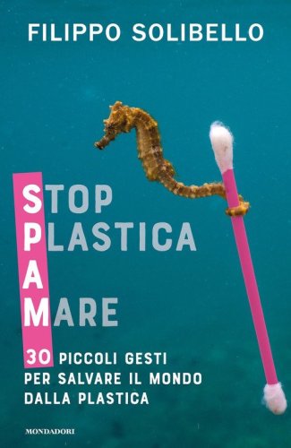 Spam. Stop plastica a mare. 30 piccoli gesti per salvare il mondo dalla plastica
